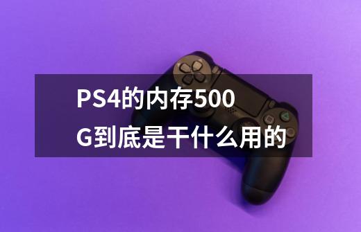 PS4的内存500G到底是干什么用的-第1张-游戏资讯-智辉网络