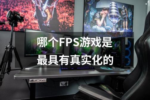 哪个FPS游戏是最具有真实化的-第1张-游戏资讯-智辉网络