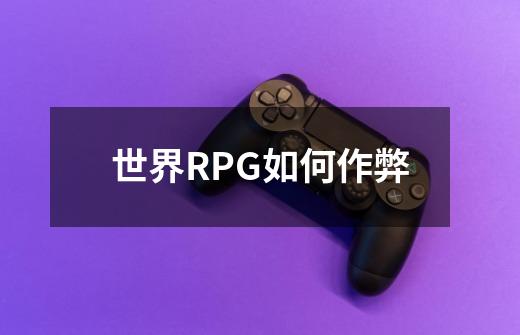 世界RPG如何作弊-第1张-游戏资讯-智辉网络