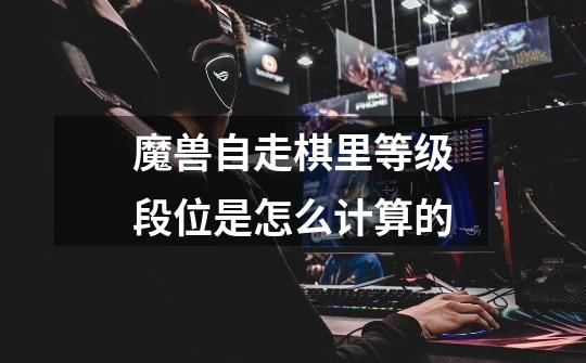 魔兽自走棋里等级段位是怎么计算的-第1张-游戏资讯-智辉网络