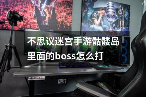 不思议迷宫手游骷髅岛里面的boss怎么打-第1张-游戏资讯-智辉网络