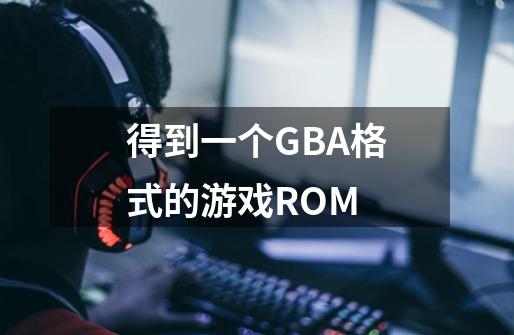 得到一个GBA格式的游戏ROM-第1张-游戏资讯-智辉网络