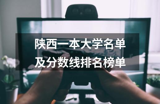 陕西一本大学名单及分数线排名榜单-第1张-游戏资讯-智辉网络