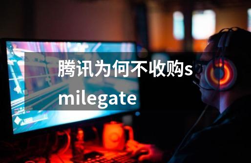 腾讯为何不收购smilegate-第1张-游戏资讯-智辉网络