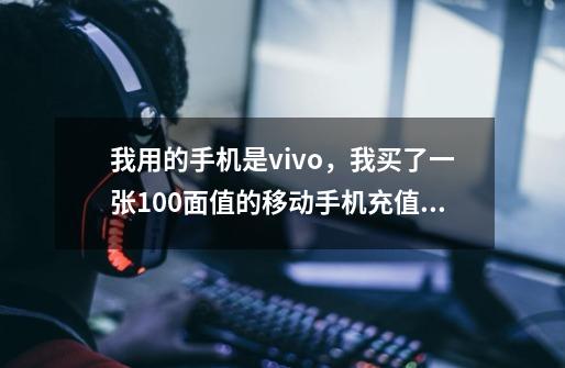 我用的手机是vivo，我买了一张100面值的移动手机充值卡准备充游戏。支付金额是6元，充值金额为1-第1张-游戏资讯-智辉网络