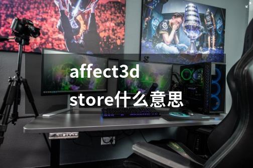 affect3d store什么意思-第1张-游戏资讯-智辉网络