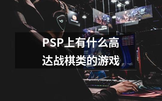 PSP上有什么高达战棋类的游戏-第1张-游戏资讯-智辉网络