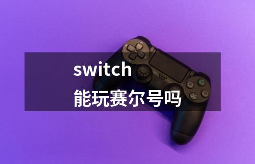 switch能玩赛尔号吗-第1张-游戏资讯-智辉网络