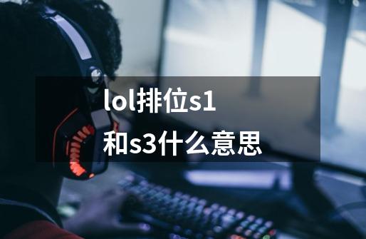 lol排位s1和s3什么意思-第1张-游戏资讯-智辉网络