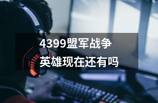 4399盟军战争英雄现在还有吗-第1张-游戏资讯-智辉网络