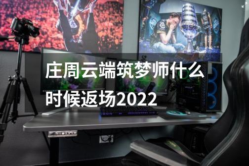 庄周云端筑梦师什么时候返场2022-第1张-游戏资讯-智辉网络