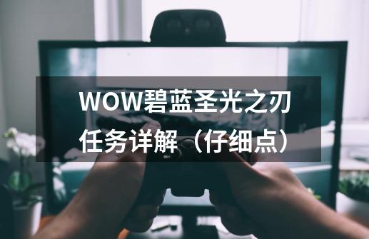 WOW碧蓝圣光之刃任务详解（仔细点）-第1张-游戏资讯-智辉网络