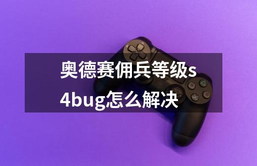 奥德赛佣兵等级s4bug怎么解决-第1张-游戏资讯-智辉网络