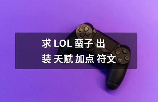 求 LOL 蛮子 出装 天赋 加点 符文-第1张-游戏资讯-智辉网络