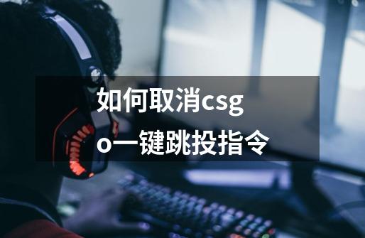 如何取消csgo一键跳投指令-第1张-游戏资讯-智辉网络