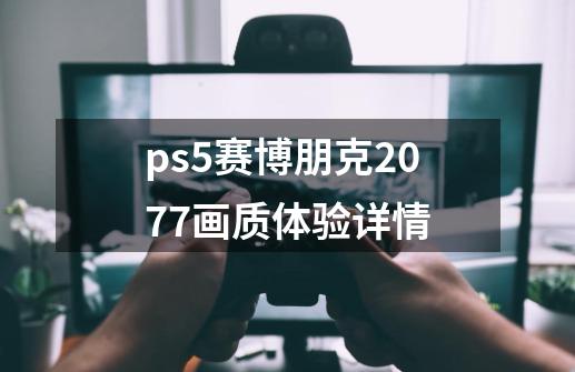 ps5赛博朋克2077画质体验详情-第1张-游戏资讯-智辉网络