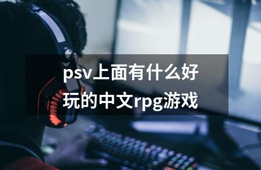 psv上面有什么好玩的中文rpg游戏-第1张-游戏资讯-智辉网络