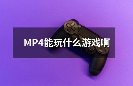 MP4能玩什么游戏啊-第1张-游戏资讯-智辉网络