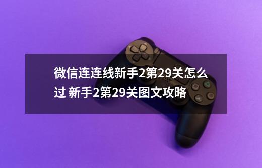 微信连连线新手2第29关怎么过 新手2第29关图文攻略-第1张-游戏资讯-智辉网络