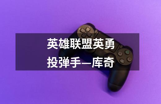 英雄联盟英勇投弹手—库奇-第1张-游戏资讯-智辉网络