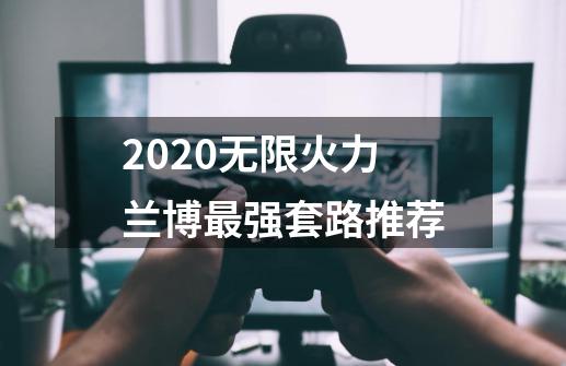 2020无限火力兰博最强套路推荐-第1张-游戏资讯-智辉网络