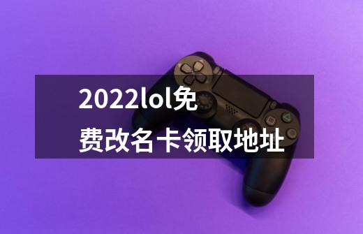 2022lol免费改名卡领取地址-第1张-游戏资讯-智辉网络