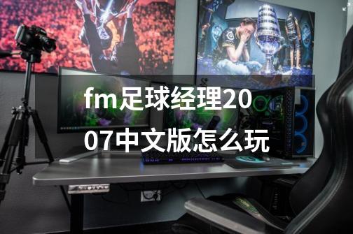 fm足球经理2007中文版怎么玩-第1张-游戏资讯-智辉网络