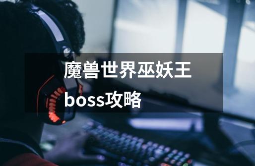 魔兽世界巫妖王boss攻略-第1张-游戏资讯-智辉网络