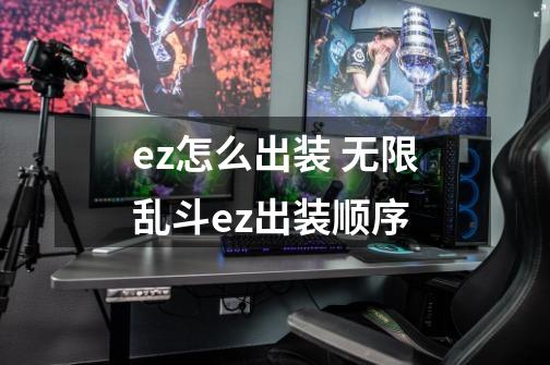 ez怎么出装 无限乱斗ez出装顺序-第1张-游戏资讯-智辉网络