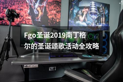 Fgo圣诞2019南丁格尔的圣诞颂歌活动全攻略-第1张-游戏资讯-智辉网络