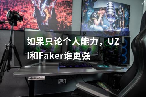 如果只论个人能力，UZI和Faker谁更强-第1张-游戏资讯-智辉网络