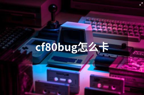 cf8.0bug怎么卡-第1张-游戏资讯-智辉网络