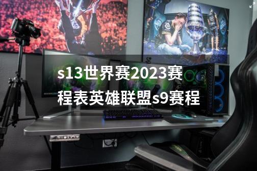 s13世界赛2023赛程表英雄联盟s9赛程-第1张-游戏资讯-智辉网络