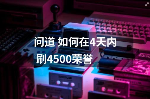 问道 如何在4天内 刷4500荣誉-第1张-游戏资讯-智辉网络