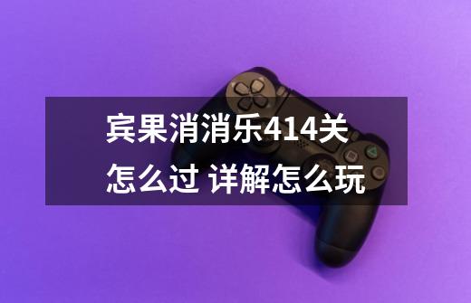 宾果消消乐414关怎么过 详解怎么玩-第1张-游戏资讯-智辉网络