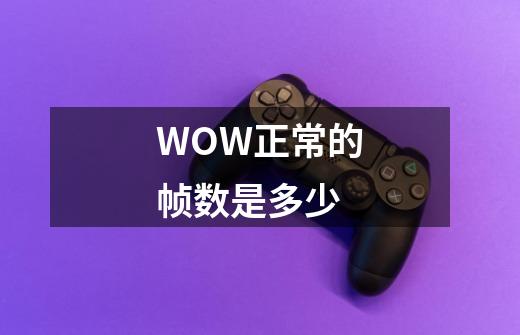 WOW正常的帧数是多少-第1张-游戏资讯-智辉网络