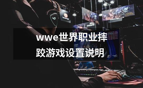 wwe世界职业摔跤游戏设置说明-第1张-游戏资讯-智辉网络