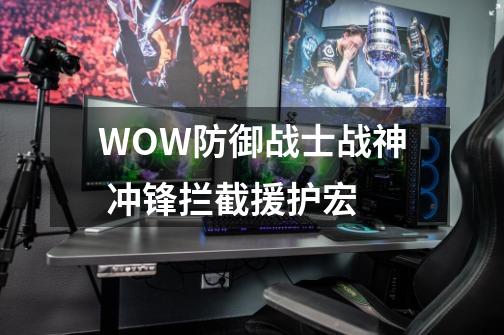 WOW防御战士战神 冲锋拦截援护宏-第1张-游戏资讯-智辉网络