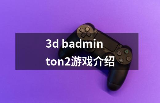 3d badminton2游戏介绍-第1张-游戏资讯-智辉网络