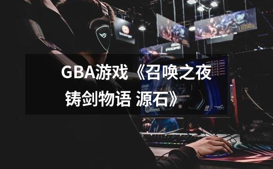 GBA游戏《召唤之夜 铸剑物语 源石》-第1张-游戏资讯-智辉网络