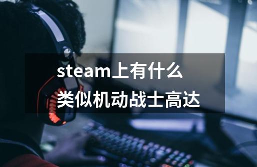 steam上有什么类似机动战士高达-第1张-游戏资讯-智辉网络