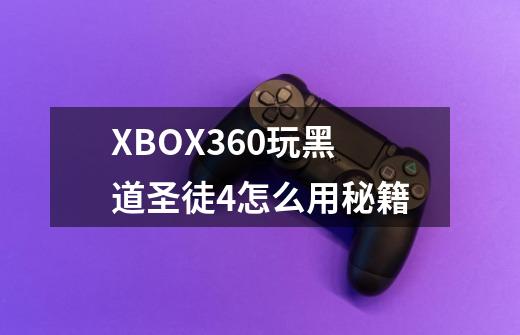 XBOX360玩黑道圣徒4怎么用秘籍-第1张-游戏资讯-智辉网络