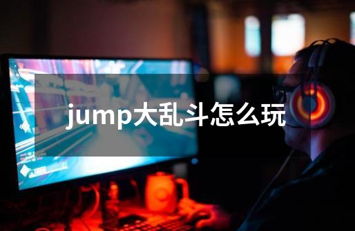 jump大乱斗怎么玩-第1张-游戏资讯-智辉网络