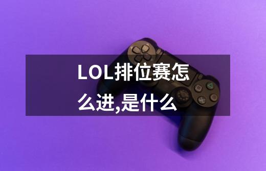 LOL排位赛怎么进,是什么-第1张-游戏资讯-智辉网络