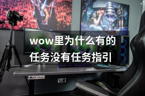 wow里为什么有的任务没有任务指引-第1张-游戏资讯-智辉网络