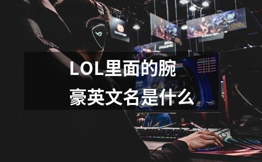 LOL里面的腕豪英文名是什么-第1张-游戏资讯-智辉网络