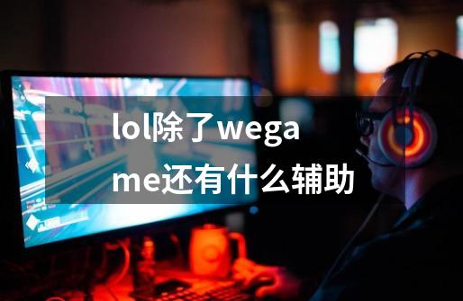 lol除了wegame还有什么辅助-第1张-游戏资讯-智辉网络