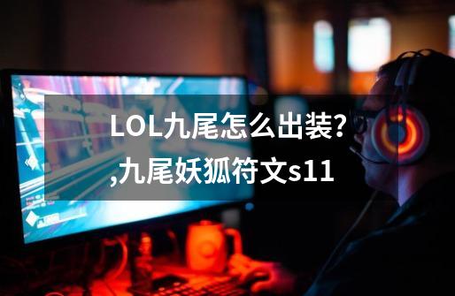 LOL九尾怎么出装？,九尾妖狐符文s11-第1张-游戏资讯-智辉网络