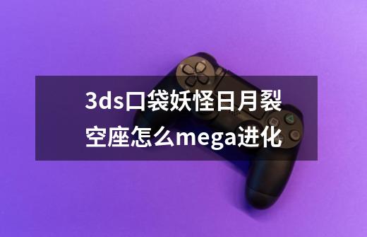 3ds口袋妖怪日月裂空座怎么mega进化-第1张-游戏资讯-智辉网络