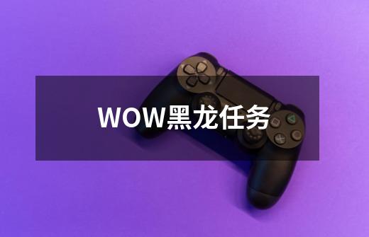 WOW黑龙任务-第1张-游戏资讯-智辉网络